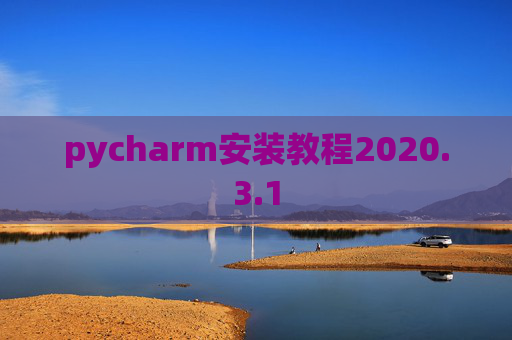 pycharm安装教程2020.3.1 pycharm安装教程2020.3.1